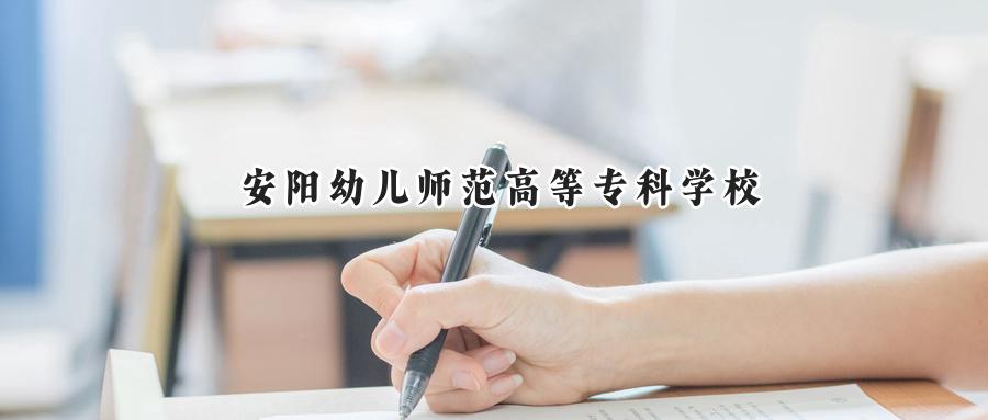 2025安阳幼儿师范高等专科学校录取分数线:河南最低264分