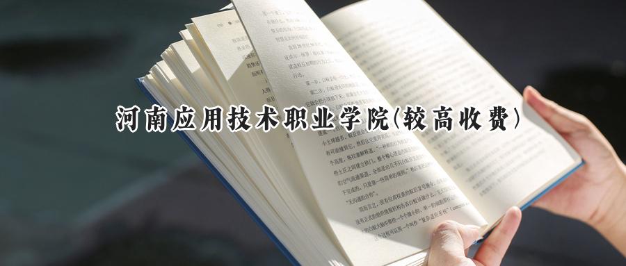 2025河南应用技术职业学院较高收费录取分数线:河南最低281分