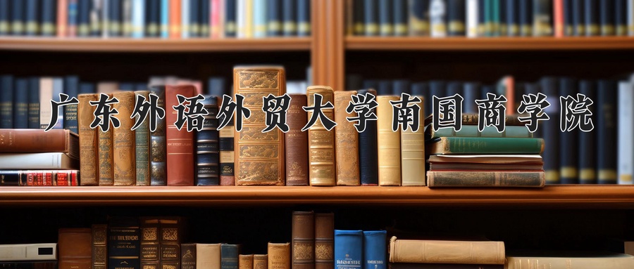  广东外语外贸大学南国商学院学费多少钱一年：32500-43800元/年2025填报参考