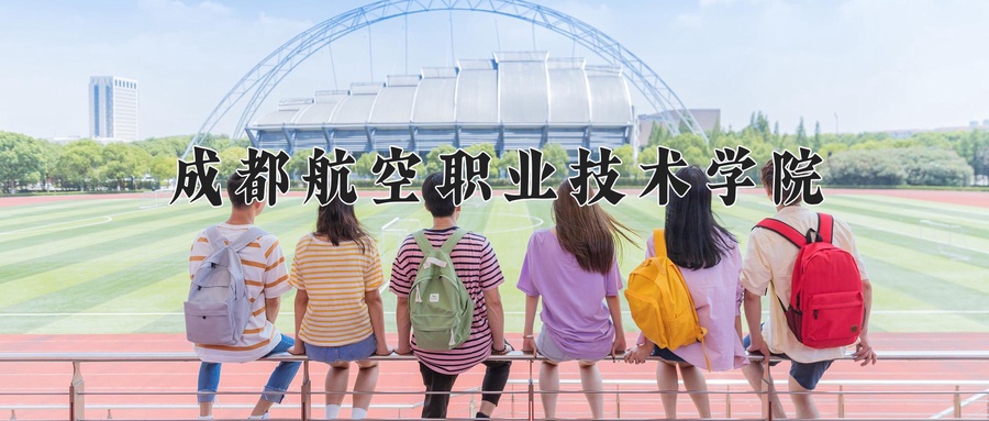 2024年成都航空职业技术学院四川招生计划(含学费及专业录取分数线)