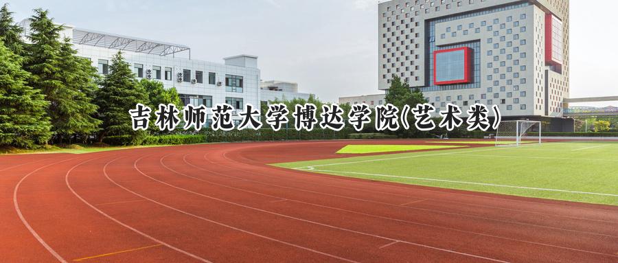 2024年吉林师范大学博达学院艺术类河南录取最低分406分