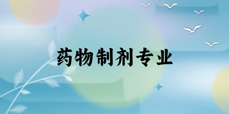 全国药物制剂专业大学一览：85所大学名单汇总