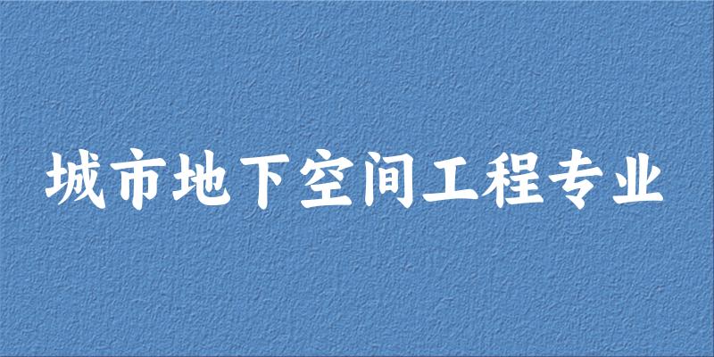 全国城市地下空间工程专业大学一览：77所大学名单汇总