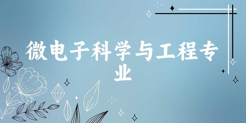 全国微电子科学与工程专业大学一览：123所大学名单汇总