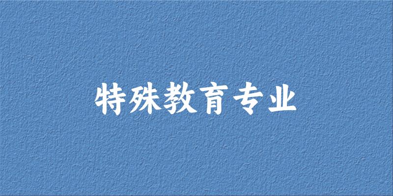 全国特殊教育专业大学一览：43所大学名单汇总