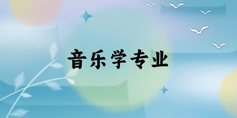 音乐学专业大学大全：全国284所大学名单