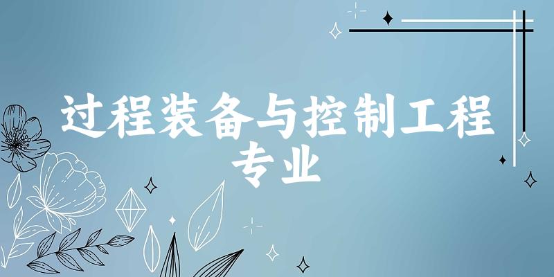 全国过程装备与控制工程专业大学一览：94所大学名单汇总