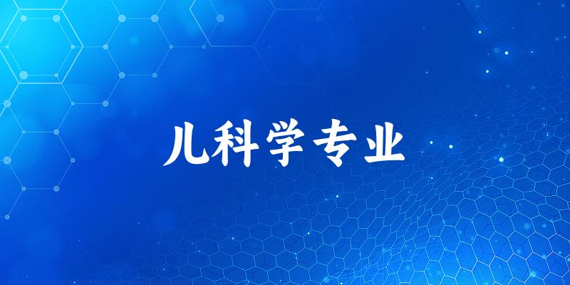 全国儿科学专业大学一览：58所大学名单汇总