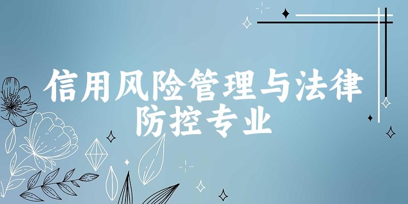 全国信用风险管理与法律防控专业大学一览：15所大学名单汇总