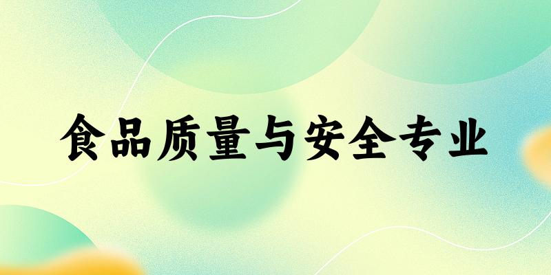 全国食品质量与安全专业大学一览：242所大学名单汇总